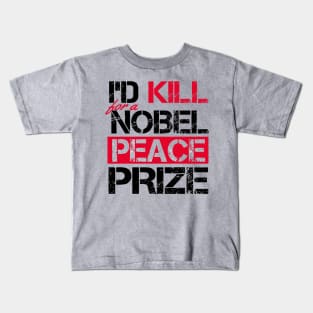 I'd Kill For A Nobel Peace Prize Kids T-Shirt